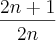 \frac{2n+1}{2n} \frac{2n+1}{2n}