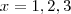x = 1,2,3 x = 1,2,3