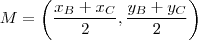 M = \left ( \frac{x_B+x_C}{2},\frac{y_B+y_C}{2} \right ) M = \left ( \frac{x_B+x_C}{2},\frac{y_B+y_C}{2} \right )