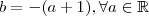 b = -(a+1) , \forall a\in \mathbb{R} b = -(a+1) , \forall a\in \mathbb{R}