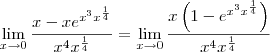 \lim_{x\to 0} \frac{x-xe^{x^3x^{\frac{1}{4}}}}{x^4x^{\frac{1}{4}}} = \lim_{x\to 0} \frac{x\left(1-e^{x^3x^{\frac{1}{4}}}\right)}{x^4x^{\frac{1}{4}}} \lim_{x\to 0} \frac{x-xe^{x^3x^{\frac{1}{4}}}}{x^4x^{\frac{1}{4}}} = \lim_{x\to 0} \frac{x\left(1-e^{x^3x^{\frac{1}{4}}}\right)}{x^4x^{\frac{1}{4}}}