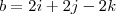 b = 2i + 2j - 2k b = 2i + 2j - 2k