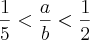 \frac{1}{5} < \frac{a}{b} < \frac{1}{2} \frac{1}{5} < \frac{a}{b} < \frac{1}{2}