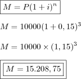 \\ \boxed{M = P(1 + i)^n} \\\\ M = 10000(1 + 0,15)^3 \\\\ M = 10000 \times (1,15)^3 \\\\ \boxed{\boxed{M = 15.208,75}}