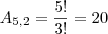 A_{5,2}=\dfrac{5!}{3!}=20 A_{5,2}=\dfrac{5!}{3!}=20