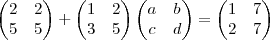 \begin{pmatrix}
   2 & 2  \\ 
   5 & 5 
\end{pmatrix}+
\begin{pmatrix}
   1 & 2  \\ 
   3 & 5 
\end{pmatrix}
\begin{pmatrix}
   a & b  \\ 
   c & d 
\end{pmatrix}=
\begin{pmatrix}
   1 & 7  \\ 
   2 & 7 
\end{pmatrix}