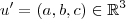 u' = (a,b,c) \in \mathbb{R}^3 u' = (a,b,c) \in \mathbb{R}^3
