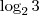 \log_{2}{3} \log_{2}{3}