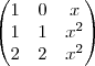 \begin{pmatrix}
   1 & 0 & x \\ 
   1 & 1 & {x}^{2}\\
   2 & 2 & {x}^{2}
\end{pmatrix}