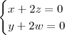 \begin{cases}
x + 2z = 0 \\
y + 2w = 0
\end{cases} \begin{cases}
x + 2z = 0 \\
y + 2w = 0
\end{cases}
