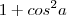 1+cos^2 a