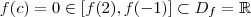 f(c)  = 0 \in [f(2),f(-1)]\subset D_f =\mathbb{R}