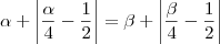 \alpha+ \left| \frac{\alpha}{4} - \frac{1}{2} \right| = \beta+ \left| \frac{\beta}{4} - \frac{1}{2} \right| \alpha+ \left| \frac{\alpha}{4} - \frac{1}{2} \right| = \beta+ \left| \frac{\beta}{4} - \frac{1}{2} \right|