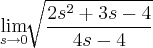 \lim_{s\rightarrow0}\sqrt[]{\frac{2s^2+3s-4}{4s-4}}