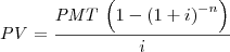 {\it PV}={\frac {{\it PMT}\, \left( 1- \left( 1+i \right) ^{-n}
 \right) }{i}}