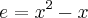 e={x}^{2}-x e={x}^{2}-x