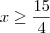 x \geq \frac{15}{4} x \geq \frac{15}{4}