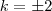 k=\pm 2 k=\pm 2