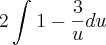 2\int_{}^{}1-\frac{3}{u}du 2\int_{}^{}1-\frac{3}{u}du