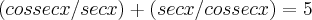 (cossec x/ sec x) + (sec x/ cossec x) = 5 (cossec x/ sec x) + (sec x/ cossec x) = 5