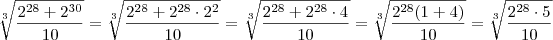 \sqrt[3]{\frac{2^{28} + 2^{30}}{10}} = \sqrt[3]{\frac{2^{28} + 2^{28} \cdot 2^2}{10}} = \sqrt[3]{\frac{2^{28} + 2^{28} \cdot 4}{10}} = \sqrt[3]{\frac{2^{28}(1+4)}{10}} = \sqrt[3]{\frac{2^{28} \cdot 5}{10}}
