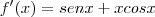 f'(x)= senx+xcosx f'(x)= senx+xcosx