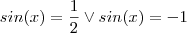 sin(x)=\frac{1}{2} \vee sin(x)=-1 sin(x)=\frac{1}{2} \vee sin(x)=-1