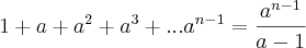 1+a+{a}^{2}+{a}^{3}+...{a}^{n-1}=\frac{{a}^{n-1}}{a-1} 1+a+{a}^{2}+{a}^{3}+...{a}^{n-1}=\frac{{a}^{n-1}}{a-1}