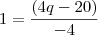 1=\frac{(4q-20)}{-4}