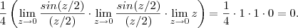 \frac{1}{4}\left(\lim_{z\to\\0} \frac{sin(z/2)}{(z/2)  } \cdot \lim_{z\to\\0} \frac{sin(z/2)}{(z/2)  } \cdot \lim_{z\to\\0}  z \right ) = \frac{1}{4} \cdot 1 \cdot 1 \cdot 0  =  0.