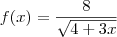 f(x)=\frac{8}{\sqrt{4+3x}} f(x)=\frac{8}{\sqrt{4+3x}}
