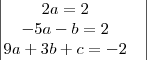 \begin{vmatrix}
   2a=2 &   \\ 
-5a-b=2 \\  
9a+3b+c=-2  \\ 
    
\end{vmatrix}