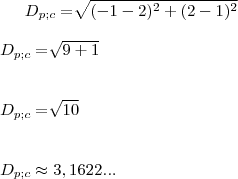 {D}_{p;c}= \sqrt[]{({-1-2})^{2}+({2-1})^{2}}\\
\\
{D}_{p;c}= \sqrt[]{9+1}}\\
\\
\\
{D}_{p;c}= \sqrt[]{10}}\\
\\
\\{D}_{p;c}\approx3,1622...