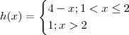 h(x) = \begin{cases}   4-x  ;  1 < x \leq 2  \\ 1  ; x > 2   \end{cases}