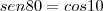 sen 80 = cos 10 sen 80 = cos 10