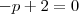 -p + 2 = 0