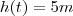 h(t) = 5 m h(t) = 5 m
