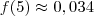 f(5) \approx 0,034 f(5) \approx 0,034