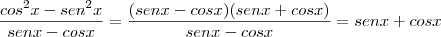 \frac{cos^2x - sen^2x}{sen x - cos x}=\frac{(sen x - cos x)(sen x +cos x)}{sen x - cos x}=senx +cosx \frac{cos^2x - sen^2x}{sen x - cos x}=\frac{(sen x - cos x)(sen x +cos x)}{sen x - cos x}=senx +cosx