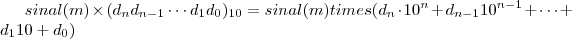 sinal(m) \times (d_n d_{n-1} \cdots d_1 d_0)_{10}   =  sinal(m)  times (d_n \cdot 10^{n} + d_{n-1} 10^{n-1} + \cdots +  d_1 10 + d_0)