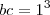 bc=1^{3}