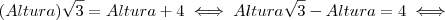 (Altura)\sqrt{3} = Altura + 4 \iff Altura \sqrt{3} - Altura = 4 \iff (Altura)\sqrt{3} = Altura + 4 \iff Altura \sqrt{3} - Altura = 4 \iff