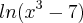 ln({x}^{3}-7)