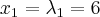 {x}_{1}={\lambda}_{1}=6 {x}_{1}={\lambda}_{1}=6