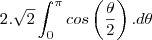 2.\sqrt2\int_{0}^{\pi}cos\left(\frac{\theta}{2}\right).d\theta