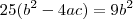 25(b^2 - 4ac) = 9b^2