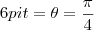 6pi t=\theta=\frac{\pi}{4} 6pi t=\theta=\frac{\pi}{4}