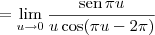 = \lim_{u\to 0} \frac{\textrm{sen}\, \pi u}{u\cos (\pi u - 2\pi)} = \lim_{u\to 0} \frac{\textrm{sen}\, \pi u}{u\cos (\pi u - 2\pi)}
