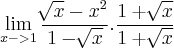 \lim_{x->1} \frac{\sqrt[]{x} - x^2}{1 - \sqrt[]{x}}. \frac{1+\sqrt[]{x}}{1+\sqrt[]{x}}