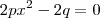 2px^2-2q=0 2px^2-2q=0